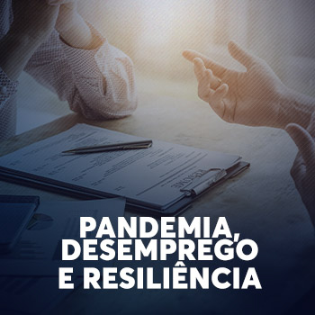 Pandemia, desemprego e resiliência