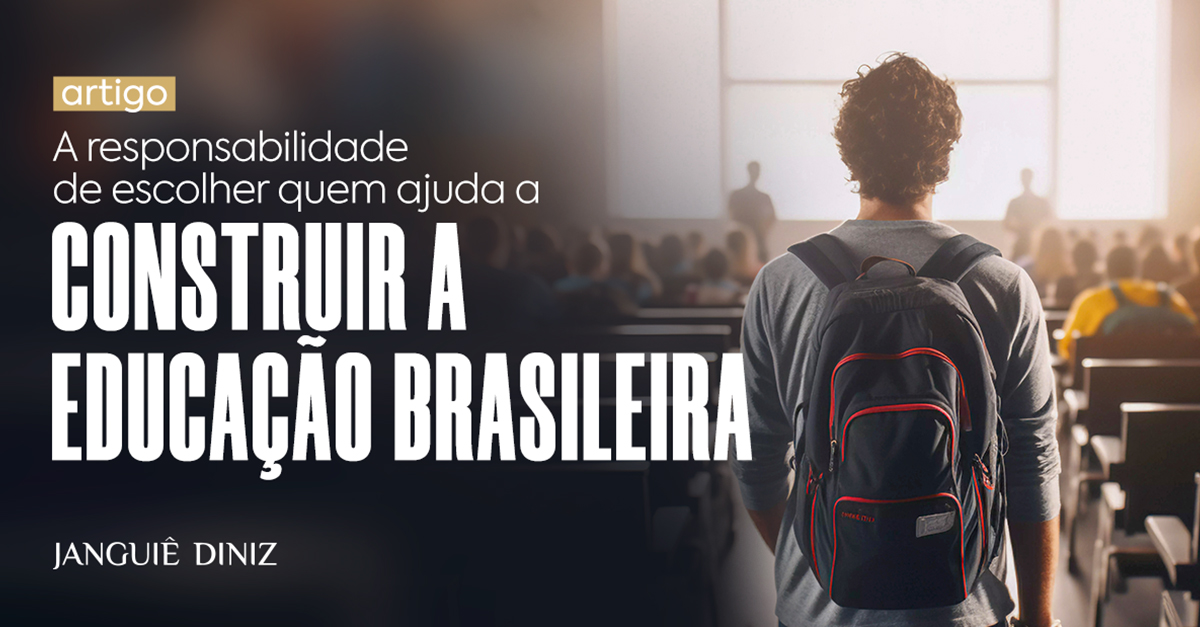 A responsabilidade de escolher quem ajuda a construir a educação brasileira