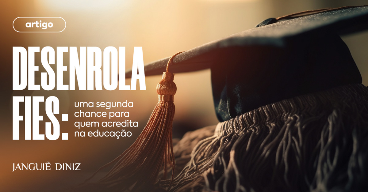 Desenrola Fies: uma segunda chance para quem acredita na educação