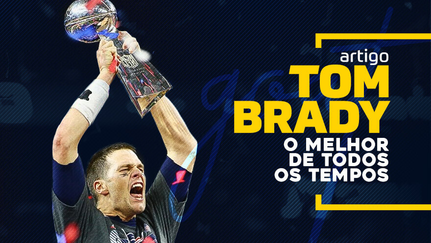 Tom Brady, o melhor de todos os tempos