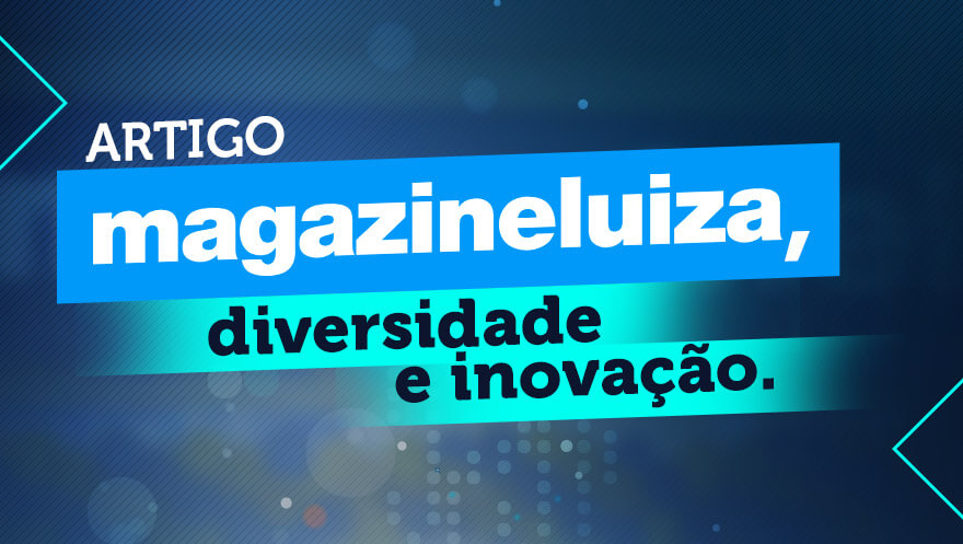 Magazine Luiza, diversidade e inovação