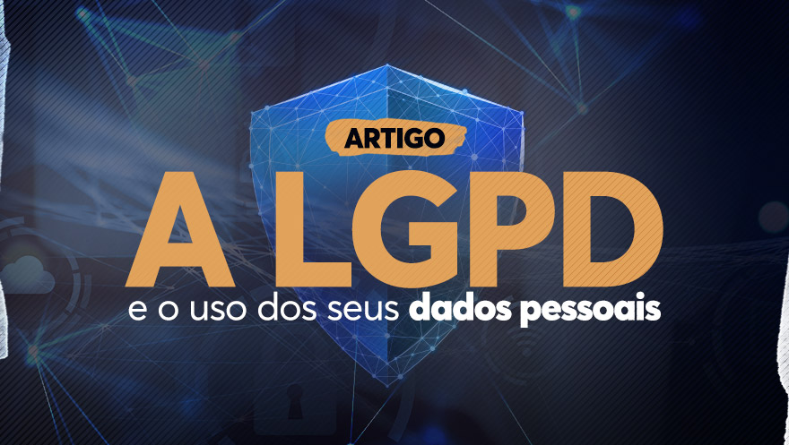 A LGPD e o uso dos seus dados pessoais