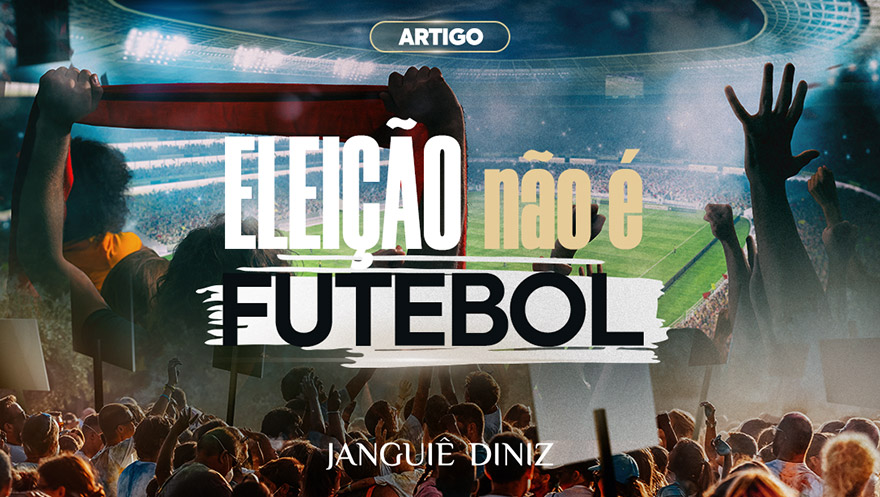 Eleição não é futebol