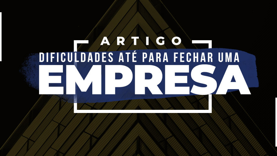 Dificuldades até para fechar uma empresa