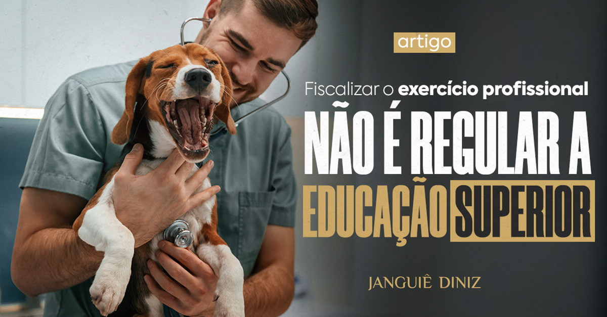 Fiscalizar o exercício profissional não é regular a educação superior